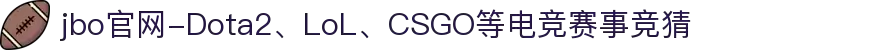 jbo官网-Dota2、LoL、CSGO等电竞赛事竞猜