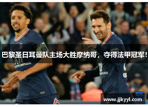 巴黎圣日耳曼队主场大胜摩纳哥，夺得法甲冠军！
