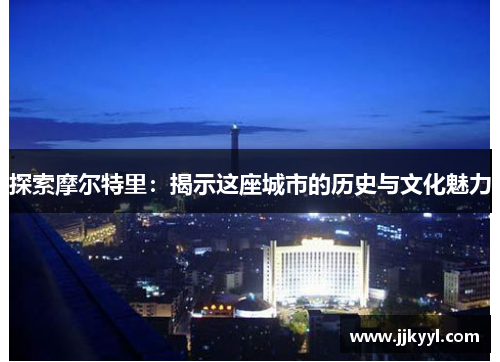 探索摩尔特里：揭示这座城市的历史与文化魅力
