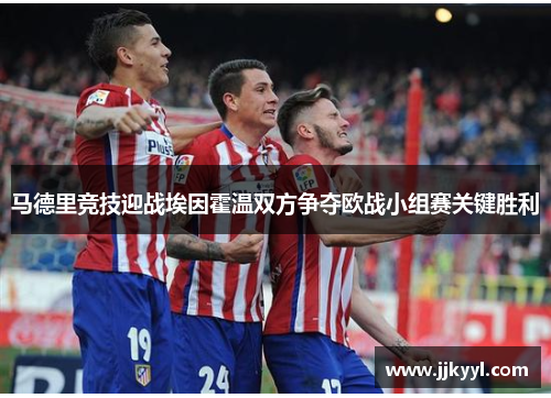 马德里竞技迎战埃因霍温双方争夺欧战小组赛关键胜利