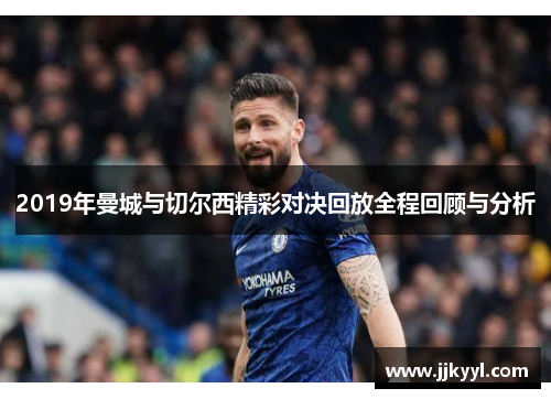 2019年曼城与切尔西精彩对决回放全程回顾与分析