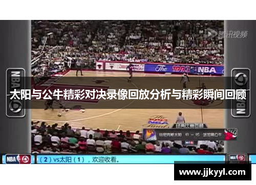 太阳与公牛精彩对决录像回放分析与精彩瞬间回顾
